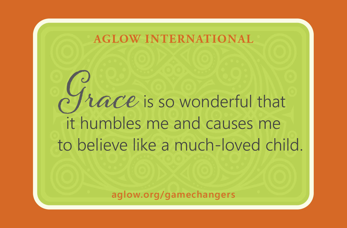 Grace is so wonderful that it humbles me and causes me to believe like a much-loved child.