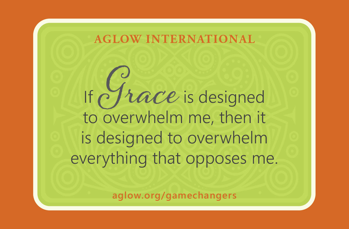 If Grace is designed to overwhelm me, then it is designed to overwhelm everything that opposes me.