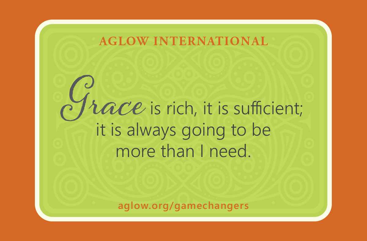 Grace is rich, it is sufficient; it is always going to be more than I need.