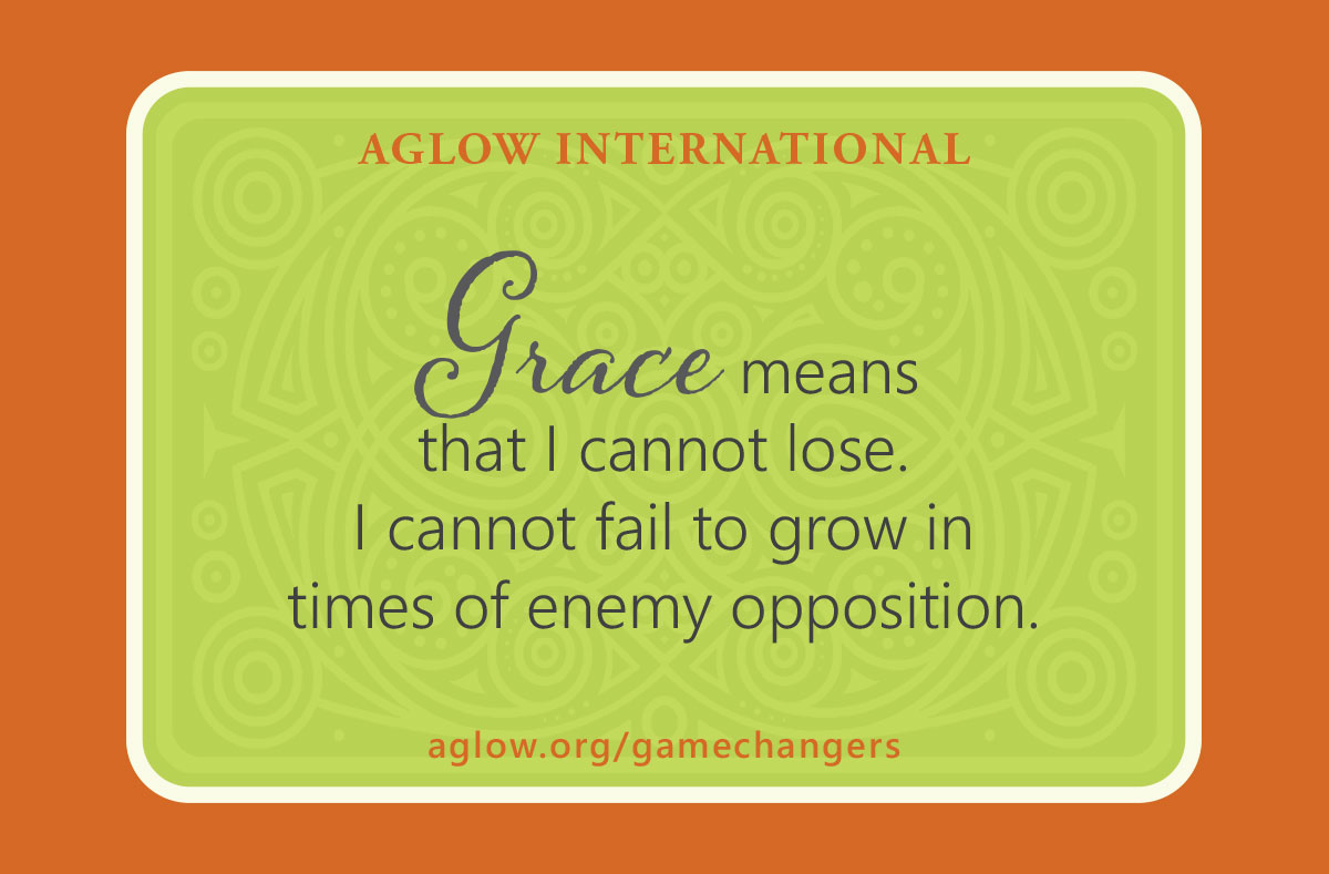 Grace means that I cannot lose. I cannot fail to grow in times of enemy opposition.