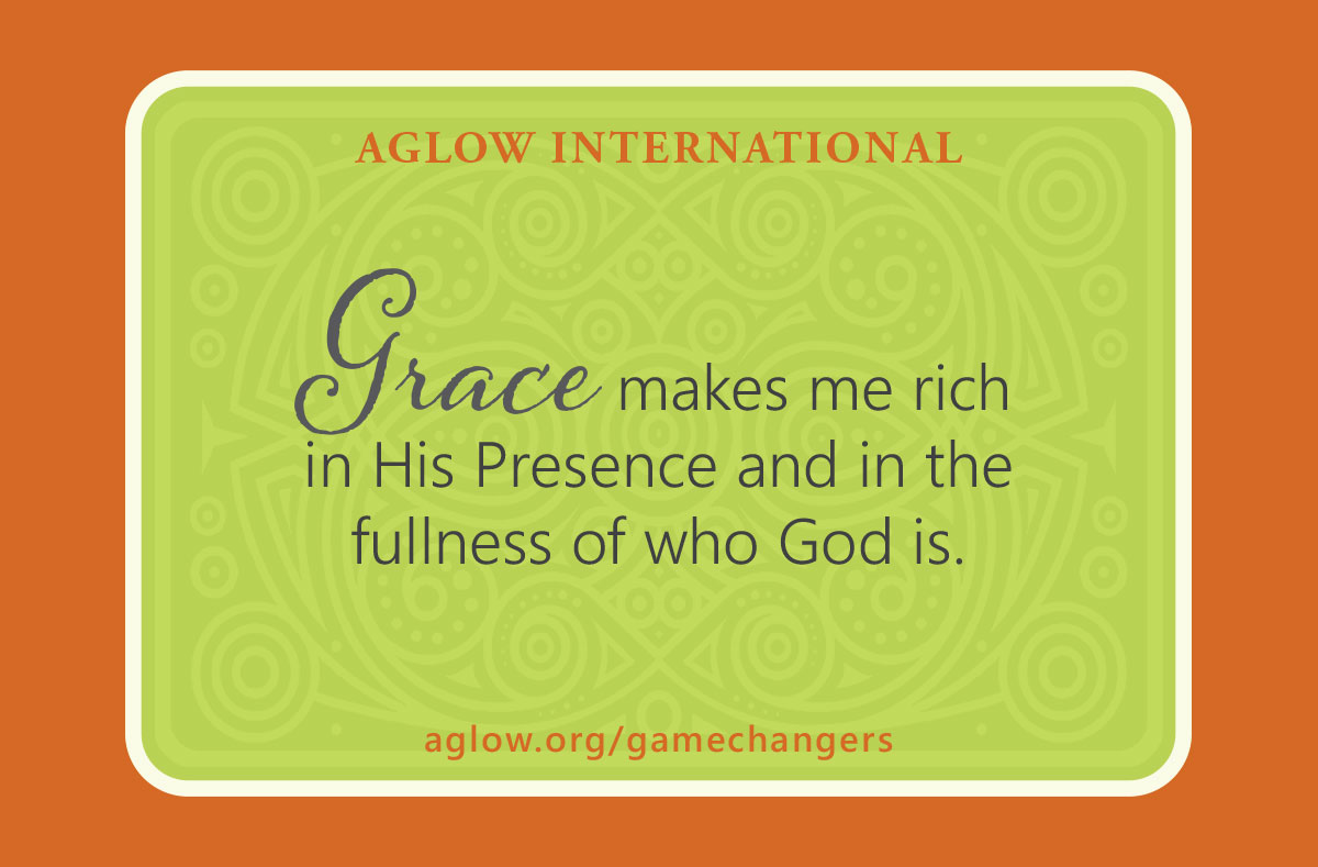 Grace makes me rich in His Presence and in the fullness of who God is.