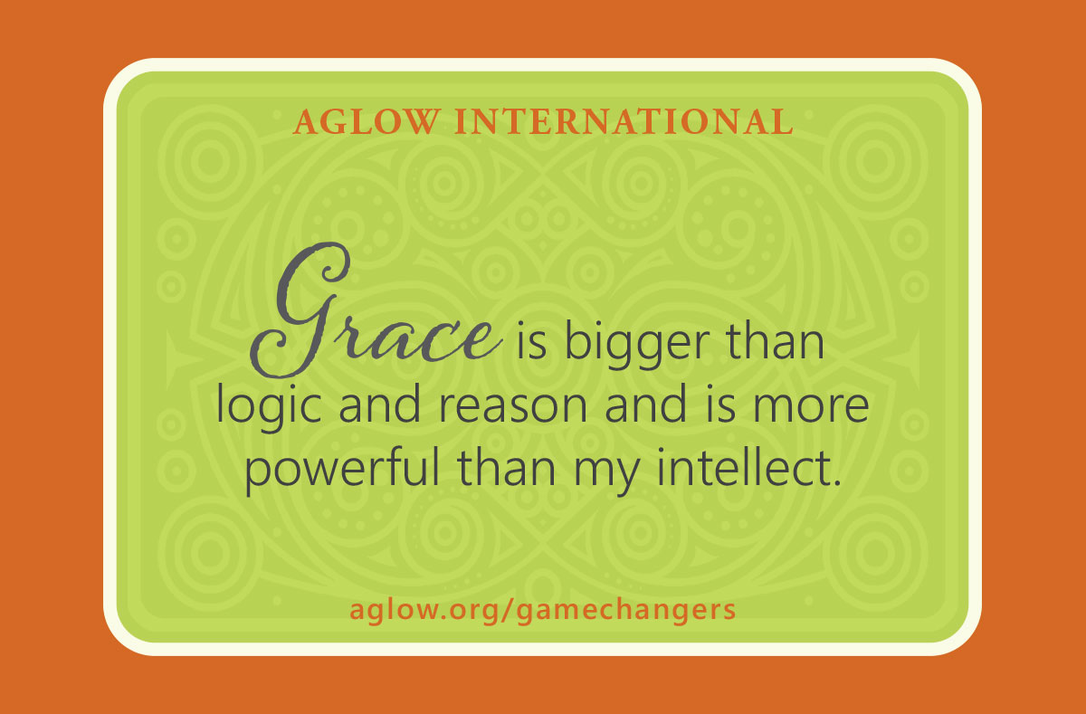 Grace is bigger than logic and reason and is more powerful than my intellect.