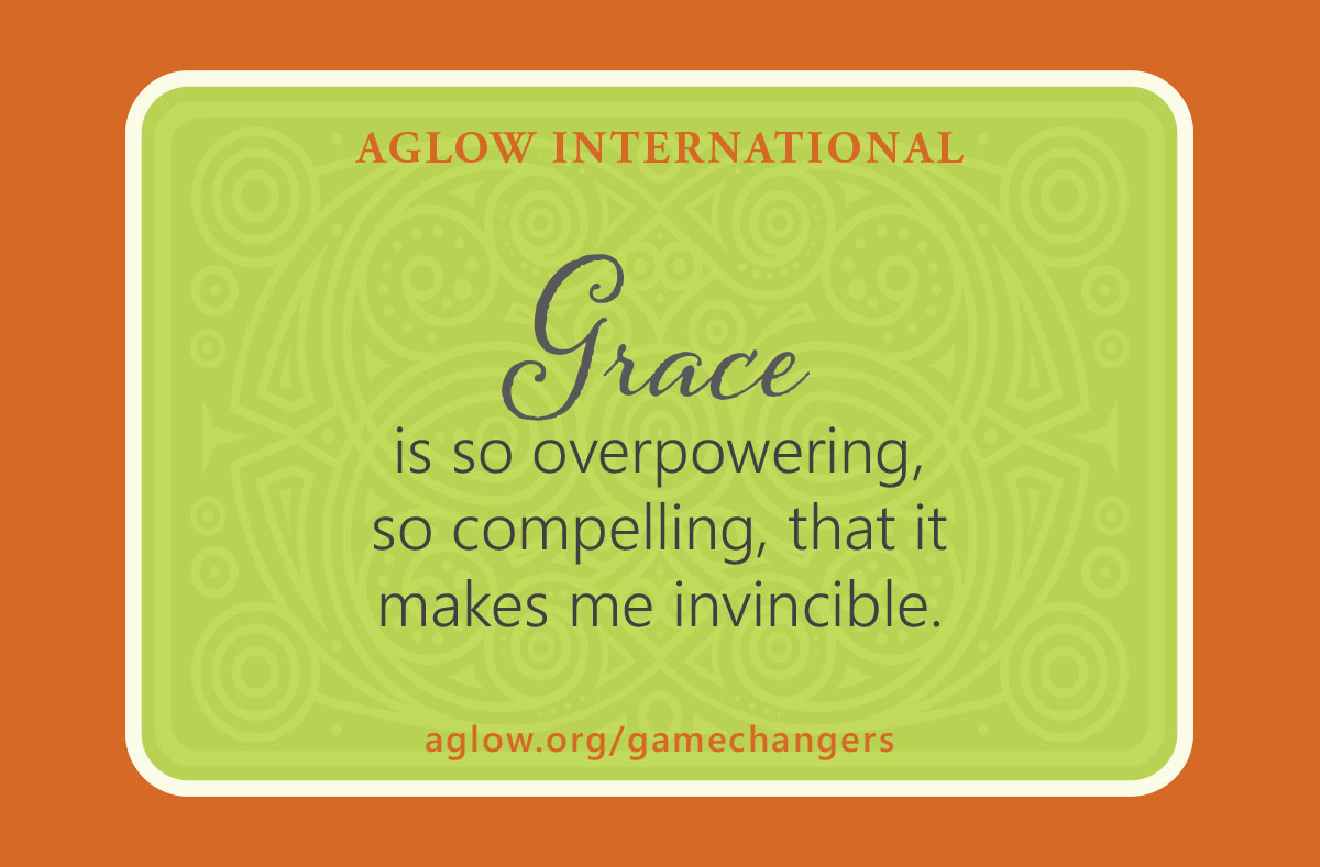 Grace is so overpowering, so compelling, that it makes me invincible.