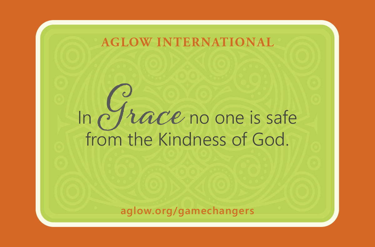 In Grace no one is safe from the Kindness of God.