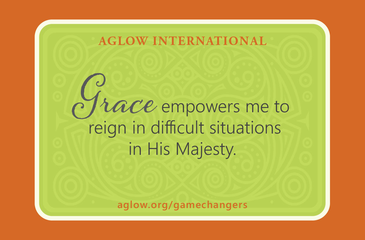 Grace empowers me to reign in difficult situations in His Majesty.