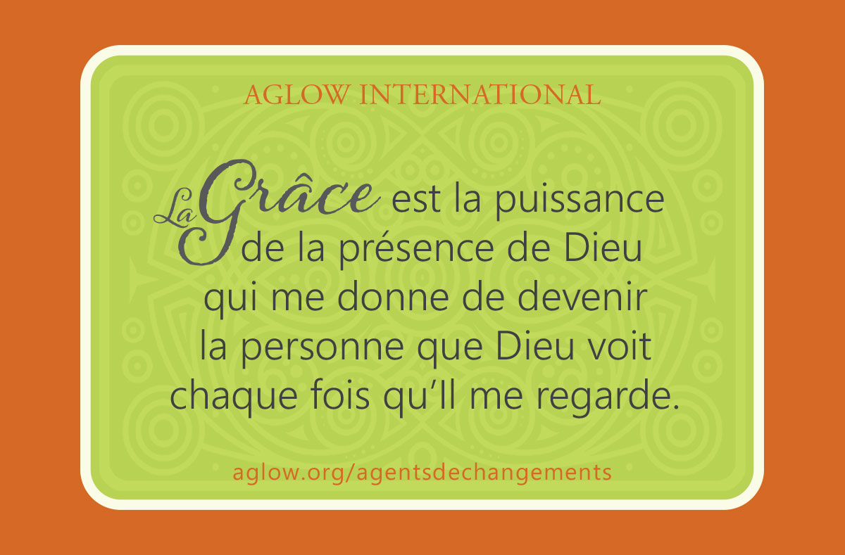 La Grâce est la puissance de la présence de Dieu qui me donne de devenir la personne que Dieu voit chaque fois qu’Il me regarde.