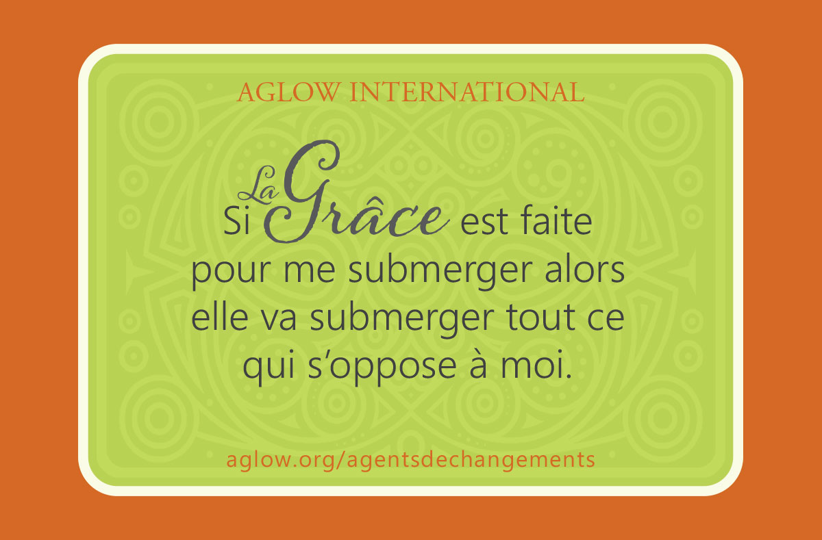 Si la Grâce est faite pour me submerger alors elle va submerger tout ce qui s’oppose à moi.