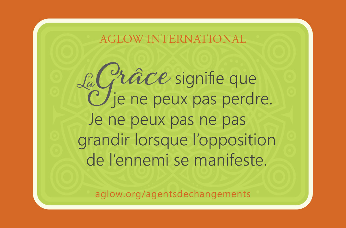 La Grâce signifie que je ne peux pas perdre. Je ne peux pas ne pas grandir lorsque l’opposition de l’ennemi se manifeste.