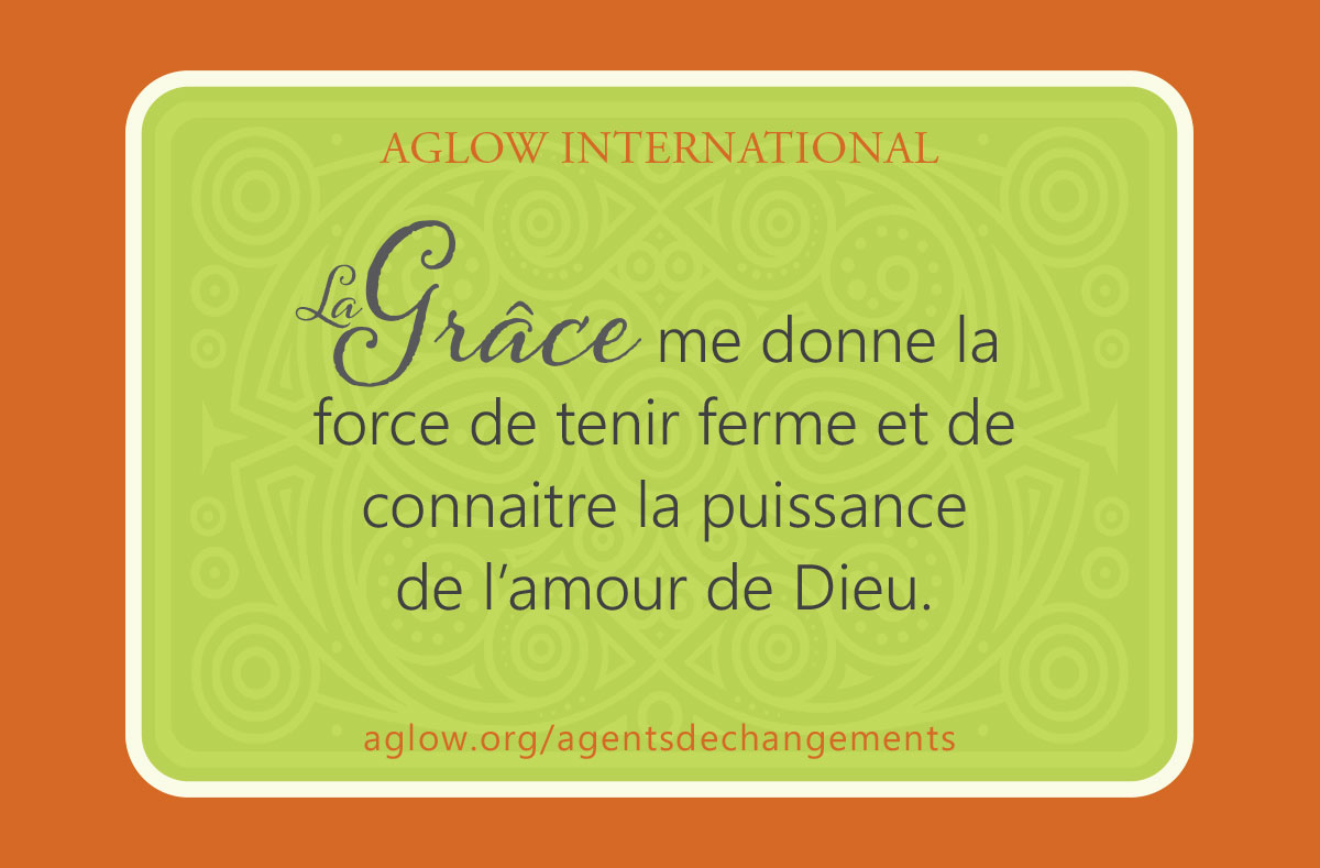 La Grâce me donne la force de tenir ferme et de connaitre la puissance de l’amour de Dieu.