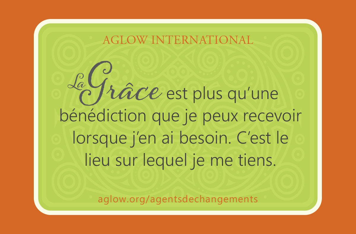 La Grâce est plus qu’une bénédiction que je peux recevoir lorsque j’en ai besoin. C’est le lieu sur lequel je me tiens.