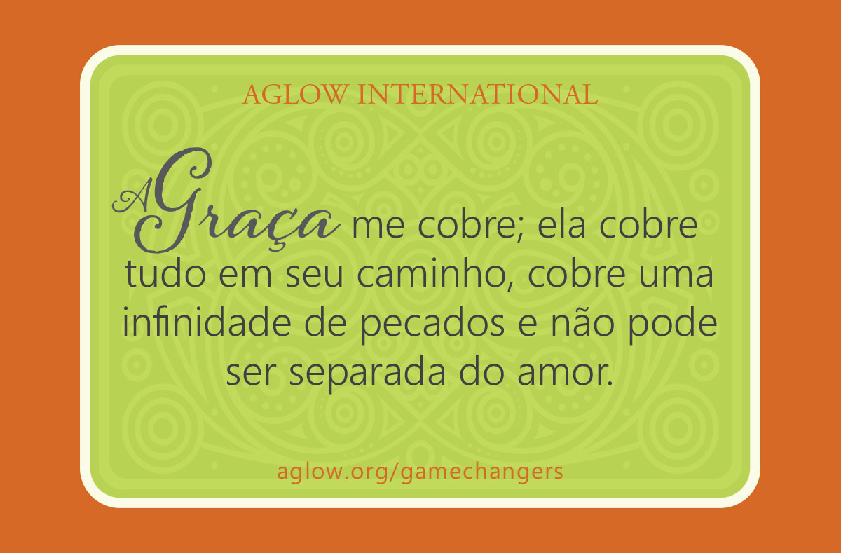 A Graça me cobre; ela cobre tudo em seu caminho, cobre uma infinidade de pecados e não pode ser separada do amor.