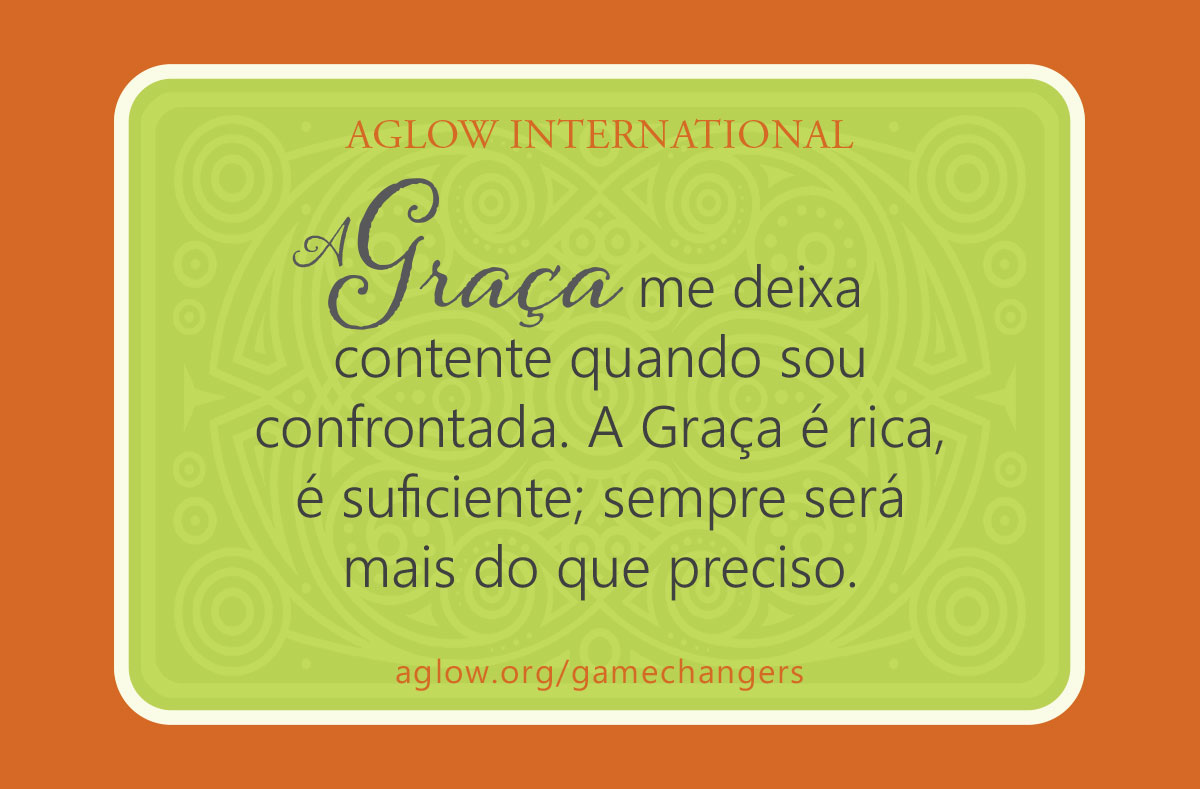 A Graça me deixa contente quando sou confrontada. A Graça é rica, é suficiente; sempre será mais do que preciso.