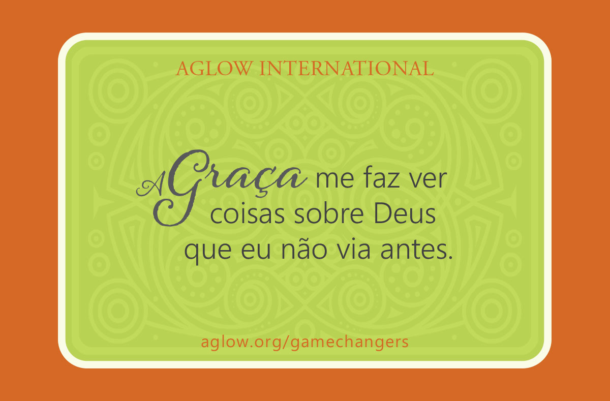 A Graça me faz ver coisas sobre Deus que eu não via antes.
