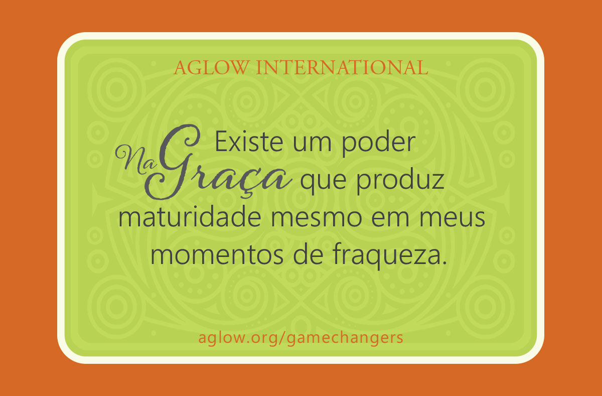 Existe um poder na Graça que produz maturidade mesmo em meus momentos de fraqueza.