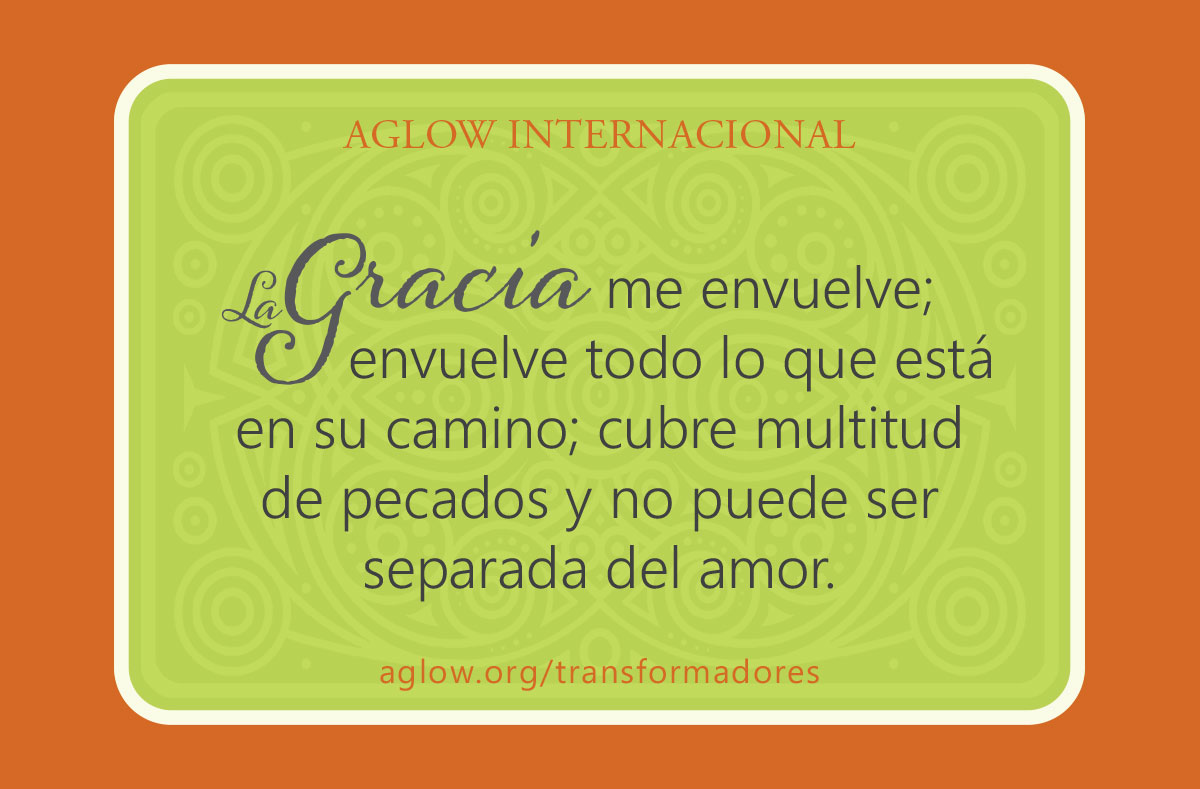 La gracia me envuelve; envuelve todo lo que está en su camino; cubre multitud de pecados y no puede ser separada del amor.