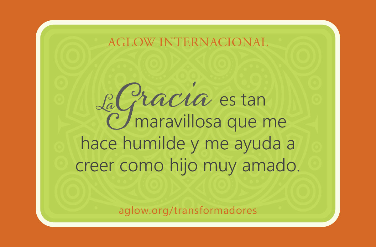 La gracia es tan maravillosa que me hace humilde y me ayuda a creer como hijo muy amado.
