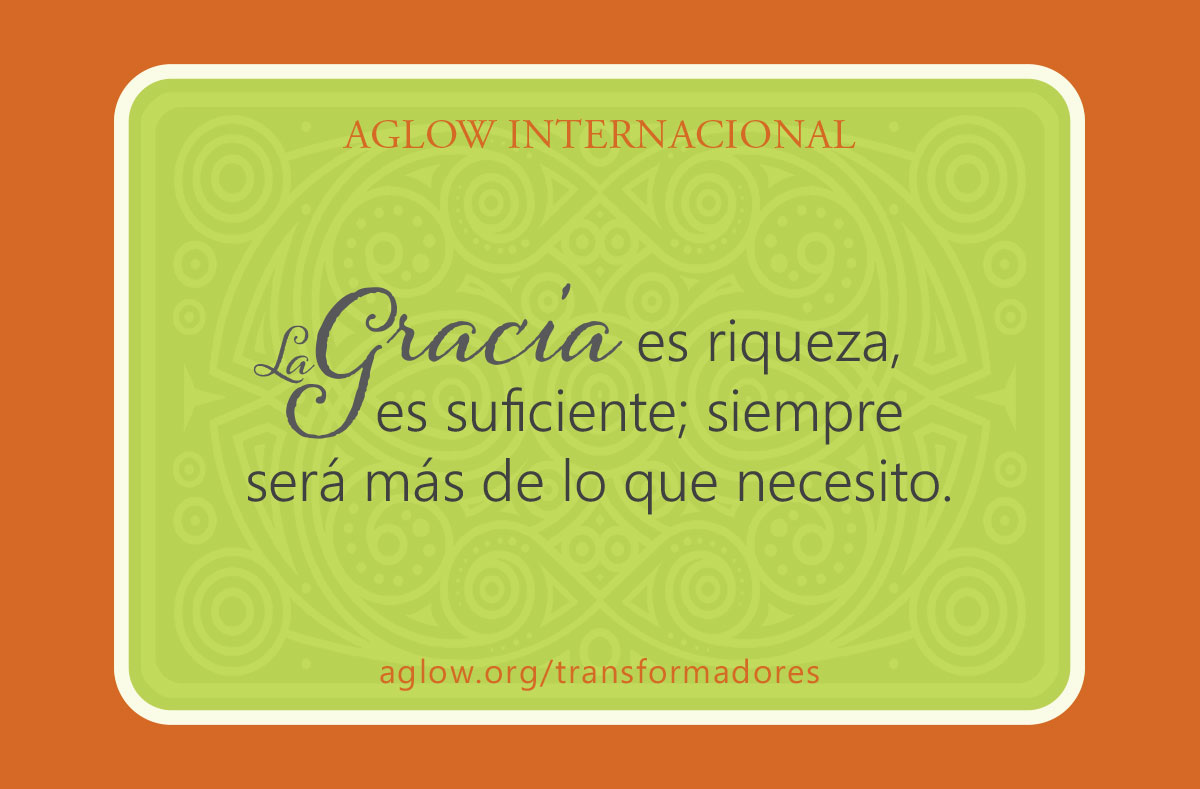 La gracia es riqueza, es suficiente; siempre será más de lo que necesito.