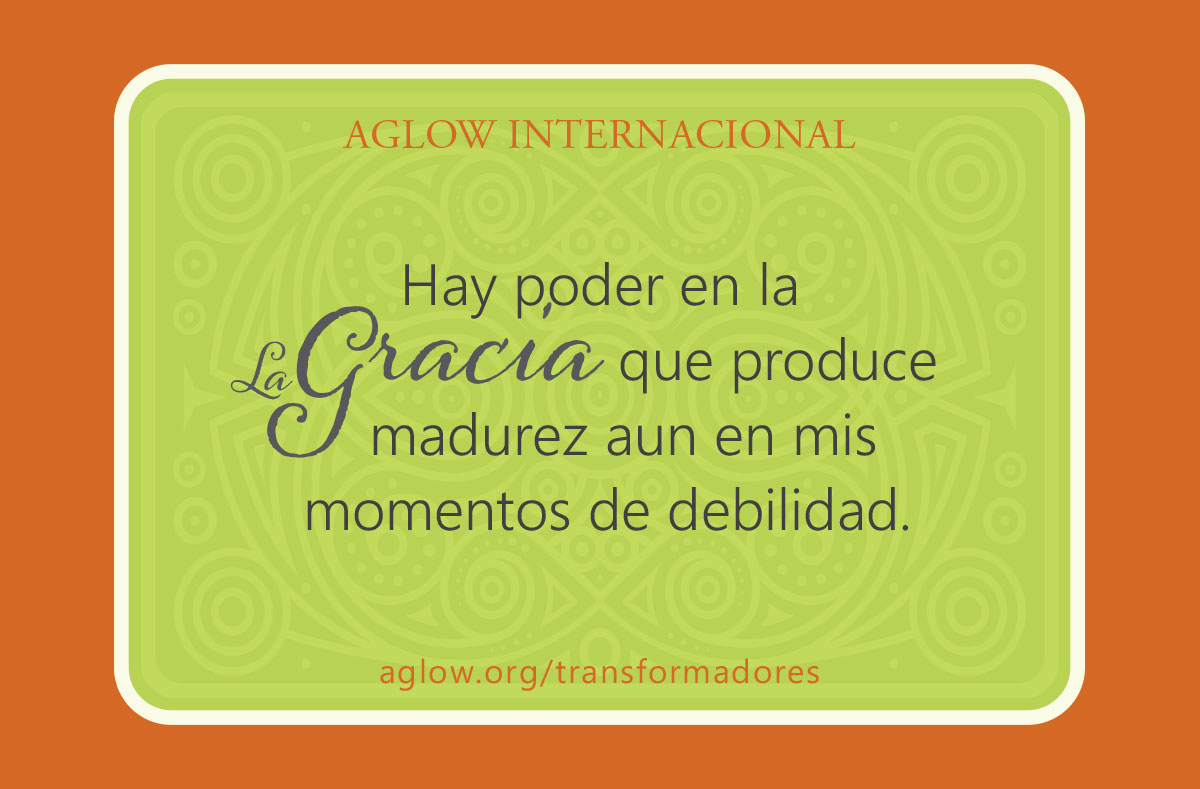 Hay poder en la gracia que produce madurez aun en mis momentos de debilidad.