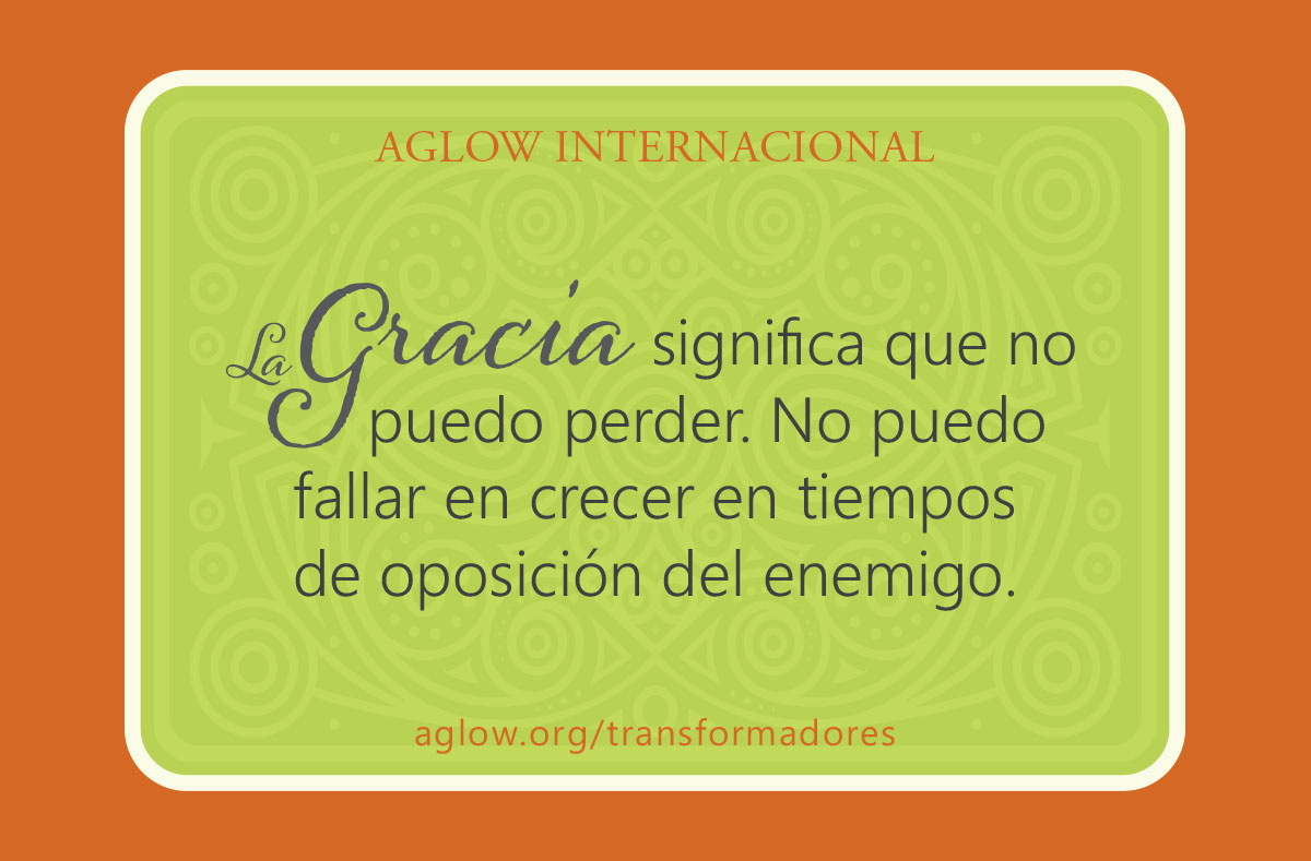 La gracia significa que no puedo perder. No puedo fallar en crecer en tiempos de oposición del enemigo.