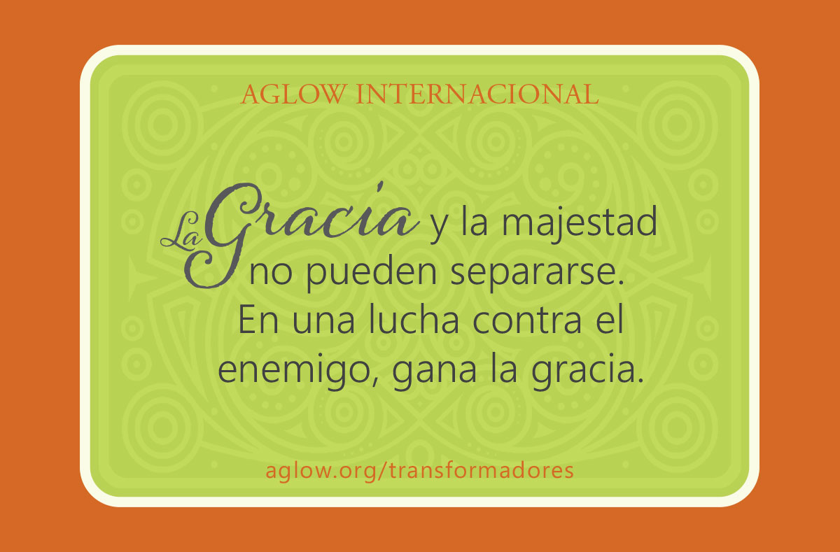 La gracia y la majestad no pueden separarse. En una lucha contra el enemigo, gana la gracia.