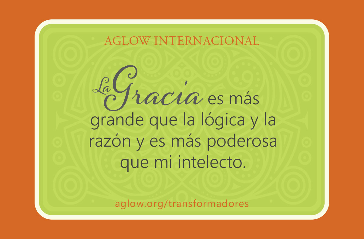 La gracia es más grande que la lógica y la razón y es más poderosa que mi intelecto.