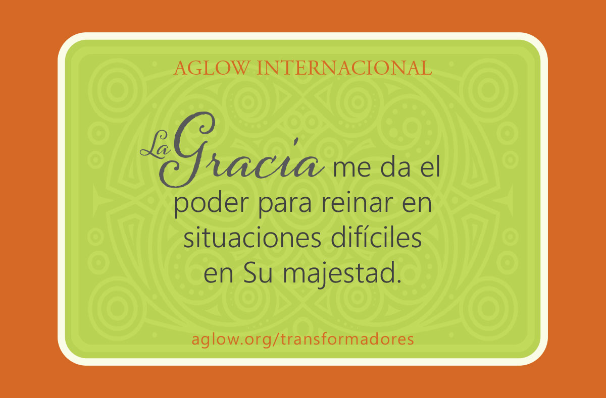 La gracia me da el poder para reinar en situaciones difíciles en Su majestad.